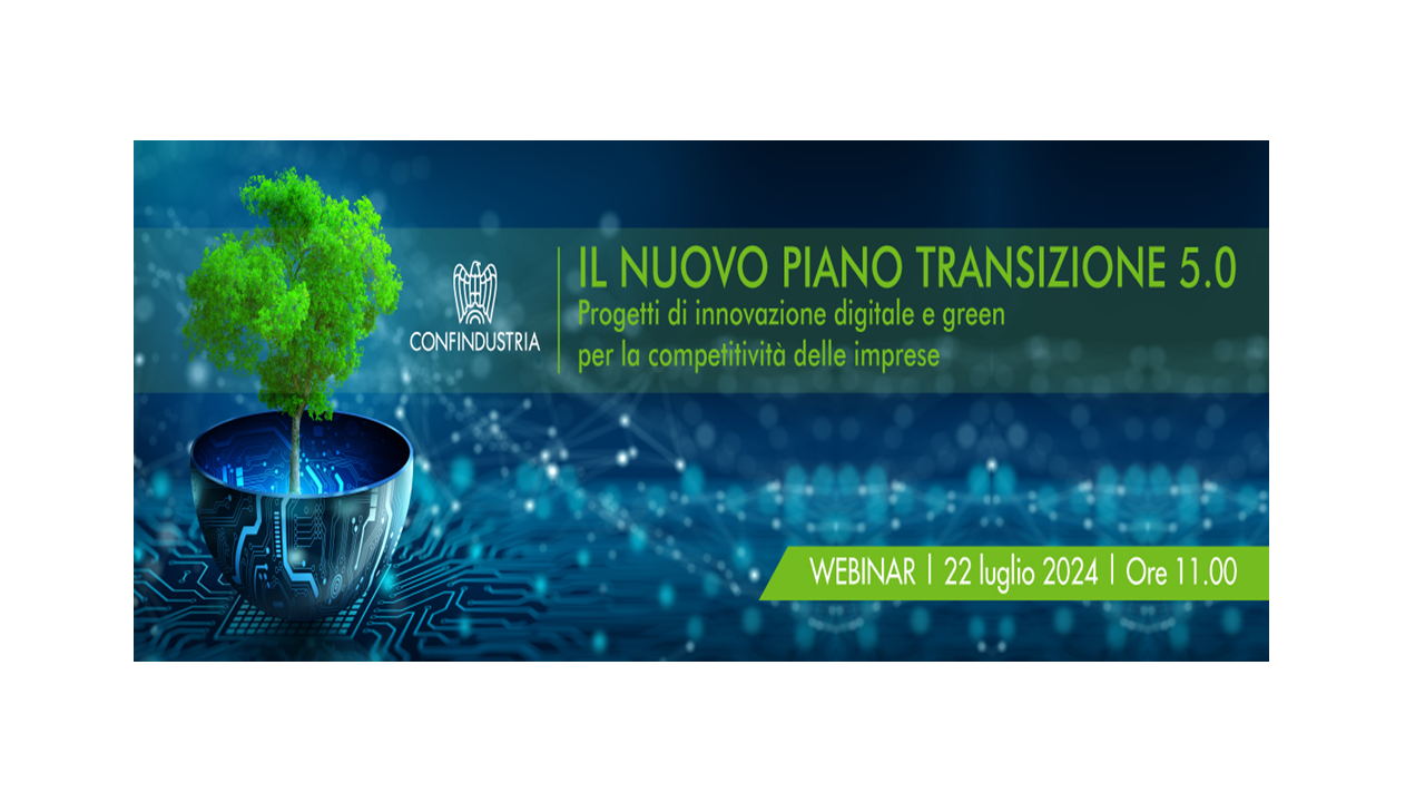 Il nuovo Piano Transizione 5.0. Progetti di innovazione digitale e green per la competitività delle imprese – Webinar di Confindustria del 22 luglio 2024